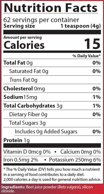 Nutrition Facts
62 servings per container
Serving size 1 teaspoon (4 grams) 
Amounts per serving
Calories 15 
Total Fat 0 grams (0% of Daily Value)
Saturated Fat 0 grams (0% of Daily Value)
Trans Fat 0 grams 
Cholesterol 0 milligrams (0% of Daily Value)
Sodium 15 milligrams (1% of Daily Value)
Total Carbohydrates 3 grams (1% of Daily Value)
Dietary Fiber 0 grams (0% of Daily Value)
Total Sugars 3 grams 
Includes 0 grams Added Sugars (0% of Daily Value)
Protein 1 gram
Vitamin D 0 micrograms (0% of Daily Value)
Calcium 0 milligrams (0% of Daily Value)
Iron 0.3 milligrams (2% of Daily Value)
Potassium 150 milligrams (4% of Daily Value)
Note: The % of Daily Values tells you how much a nutrient in a serving of food contributes to a daily diet.  2,000 calories a day is used for general nutrition advice.
Ingredients: Beet juice powder (Beta vulgaris), silicon dioxide.